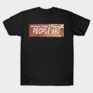 Houses Aren't Haunted, People Are T-Shirt